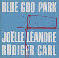 BLUE GOO PARK, Rudiger Carl , Joelle Léandre