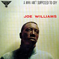 A man ain't supposed to cry, Joe Williams