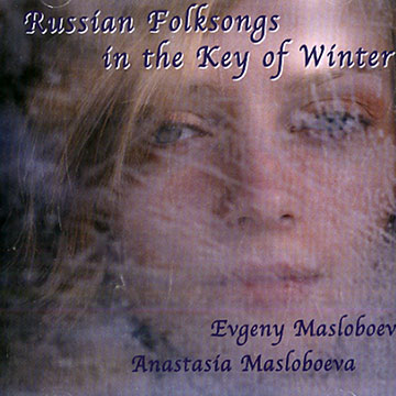 Russian folksongs in the key of winter,Evgeny Masloboev , Anastasia Masloboeva