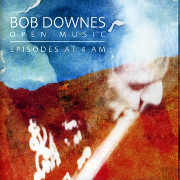 Episodes at 4 am: Open music,Bob Downes