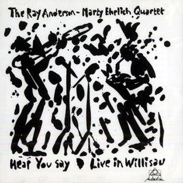 Hear you say live in Willisau,Ray Anderson , Marty Ehrlich