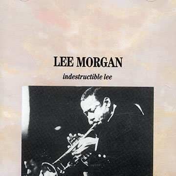 Indestructible Lee,Lee Morgan