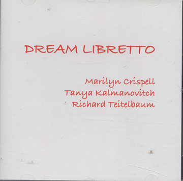 DREAM LIBRETTO,Marilyn Crispell , Tania Kalmanovitch , Richard Teitelbaum