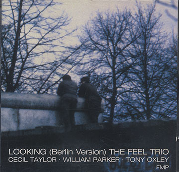 LOOKING (Berlin Version) THE FEEL TRIO ,Tony Oxley , William Parker , Cecil Taylor