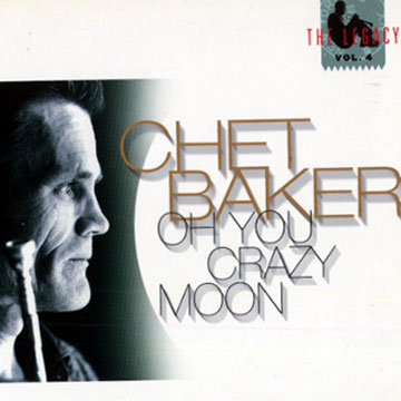 Oh you crazy moon - the legacy vol. 4,Chet Baker