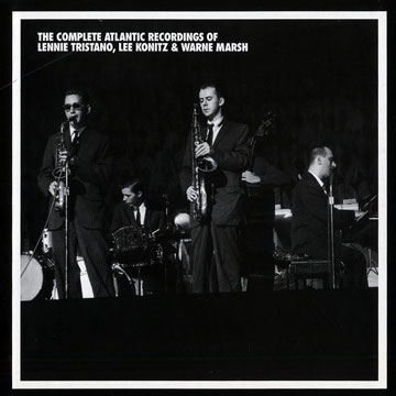 The complete Atlantic recordings of Lennie Tristano, Lee Konitz & Warne Marsh,Lee Konitz , Warne Marsh , Lennie Tristano