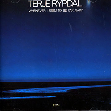 whenever i seem to be far away,Terje Rypdal