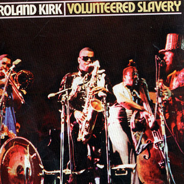 volunteered slavery,Roland Rahsaan Kirk