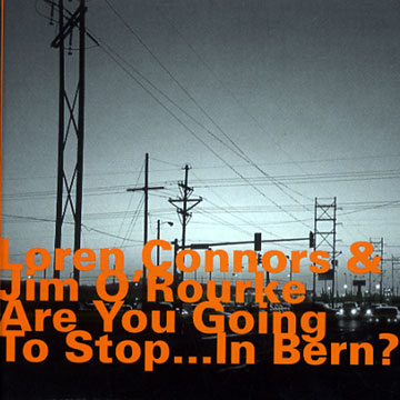 Are You Going To Stop...In Bern?,Loren Mazzacane Connors , Jim O'Rourke